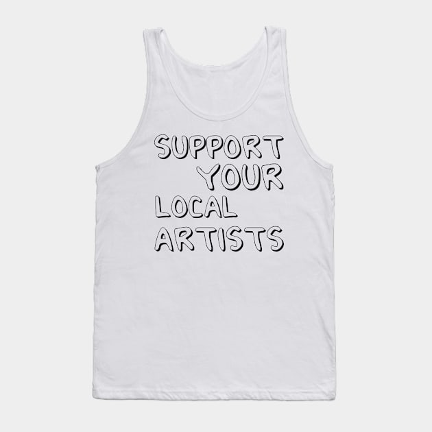 Support Your Local Artists Tank Top by MultiiDesign